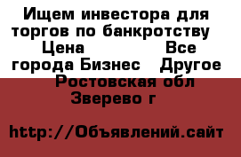 Ищем инвестора для торгов по банкротству. › Цена ­ 100 000 - Все города Бизнес » Другое   . Ростовская обл.,Зверево г.